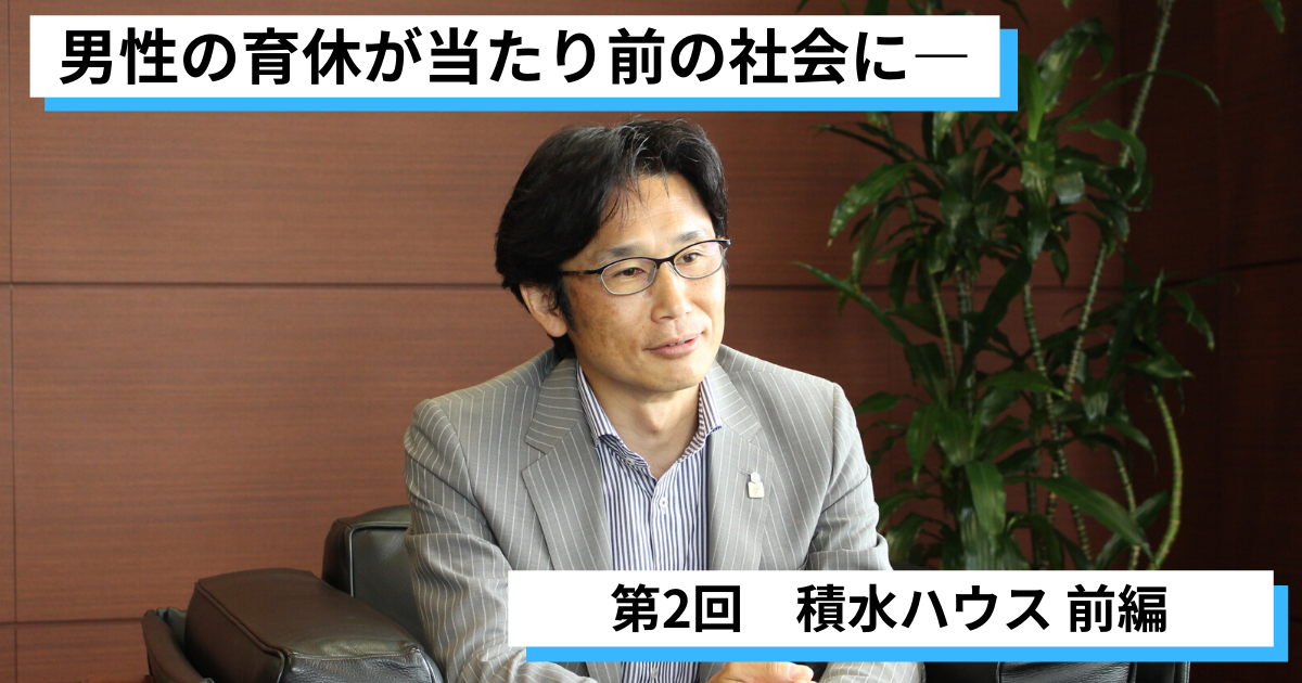 男性の育休が当たり前の社会に──育休取得推進企業に訊く　第2回「積水ハウス」前編