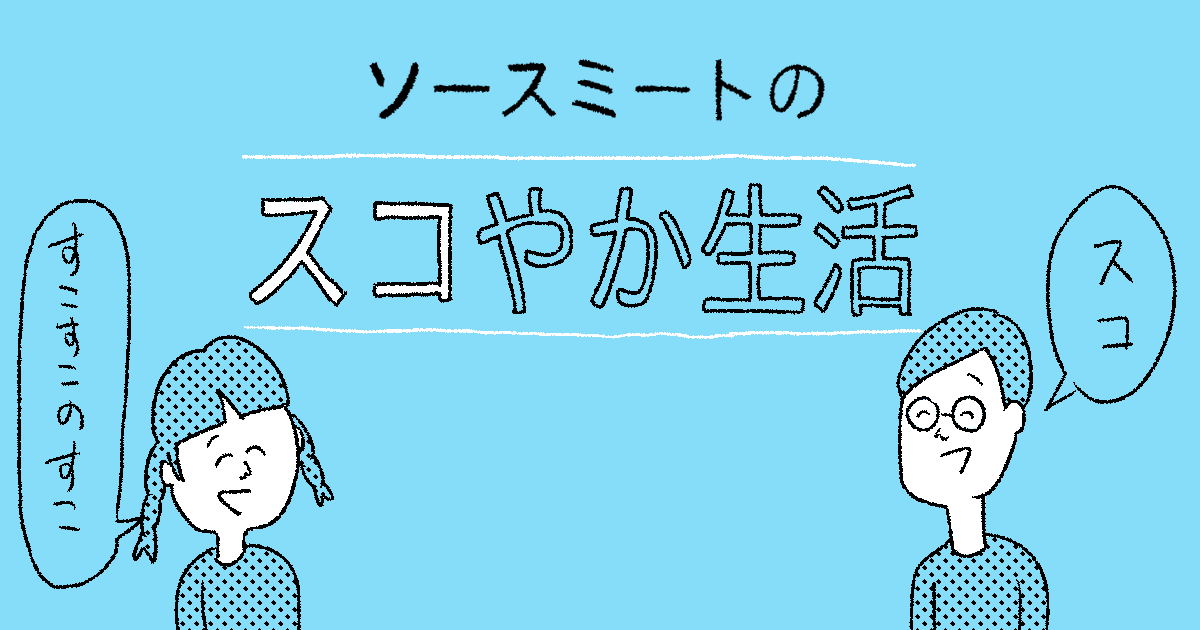 【ソースミートのスコやか生活】第1回「咳払い」「おだんごやさん」「寝る前に」