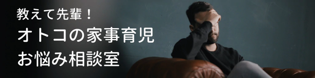 教えて先輩！オトコの家事育児お悩み相談室